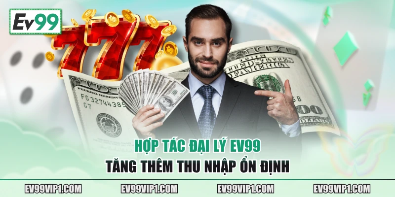 Hợp tác đại lý EV99 tăng thêm thu nhập ổn định