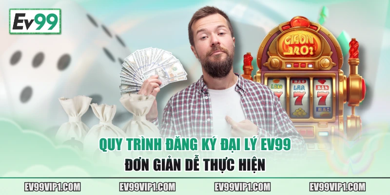 Quy trình đăng ký đại lý EV99 đơn giản dễ thực hiện