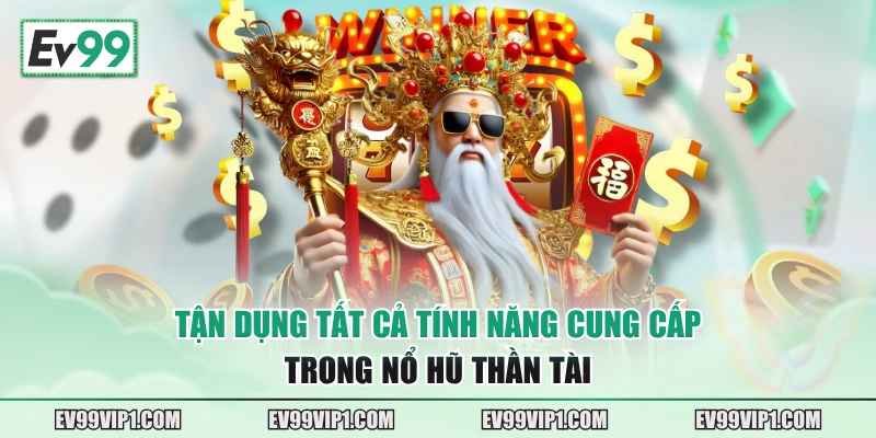 Tận dụng tất cả tính năng cung cấp trong Nổ hũ Thần tài