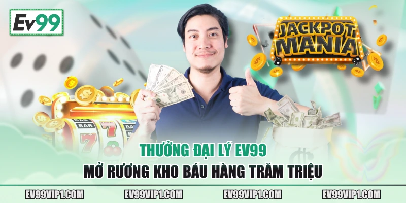 Thưởng đại lý EV99 Mở Rương Kho Báu” hàng trăm triệu